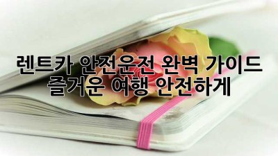 렌트카 안전운전 완벽 가이드: 즐거운 여행, 안전하게!